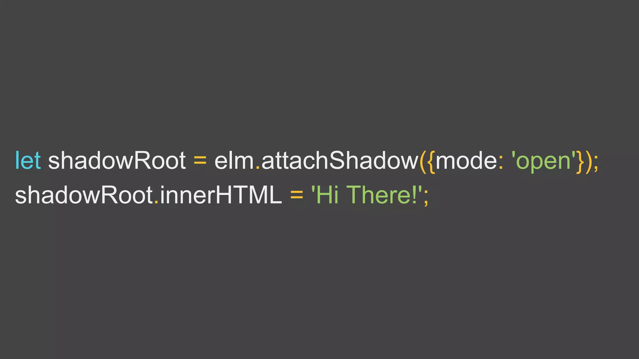 let shadowRoot = elm.attachShadow({mode: 'open'});
shadowRoot.innerHTML = 'Hi There!';
 