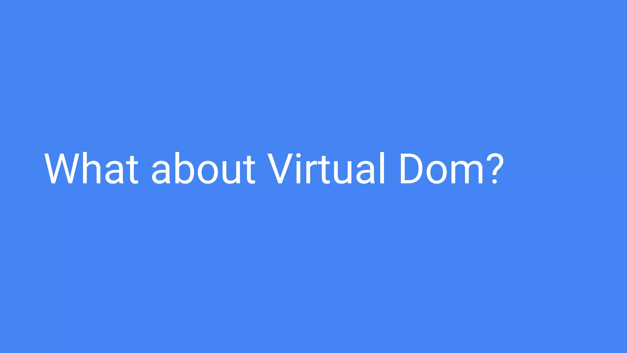 What about Virtual Dom?
 