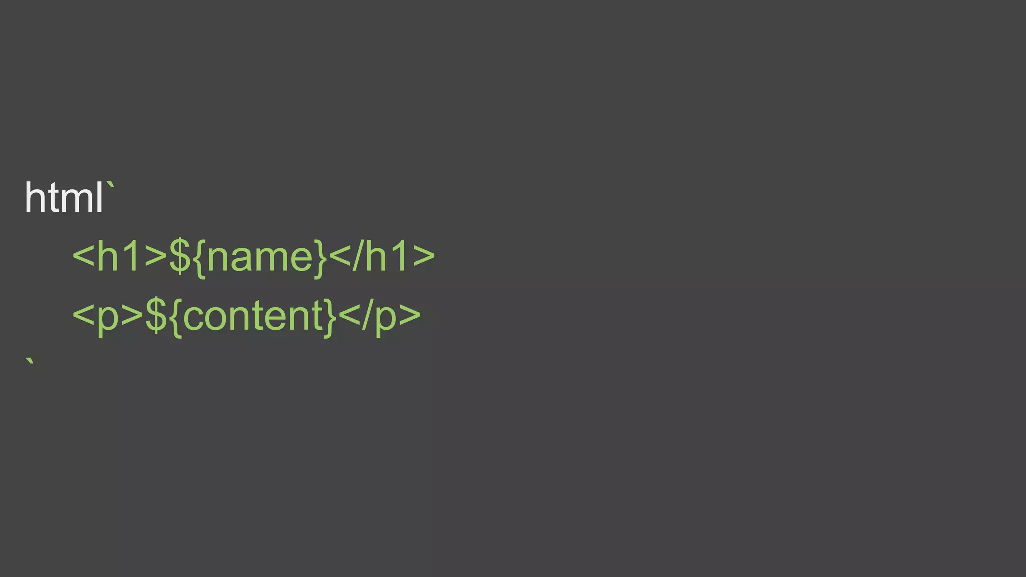 html`
<h1>${name}</h1>
<p>${content}</p>
`
 