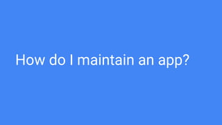 How do I maintain an app?
 
