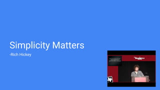 Simplicity Matters
-Rich Hickey
 
