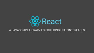 React
A JAVASCRIPT LIBRARY FOR BUILDING USER INTERFACES
 