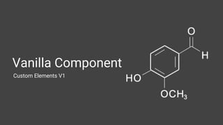 Vanilla Component
Custom Elements V1
 