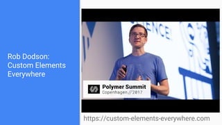Rob Dodson:
Custom Elements
Everywhere
https://custom-elements-everywhere.com
 