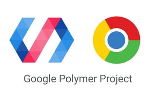 Google Polymer Project
 