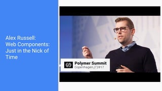 Alex Russell:
Web Components:
Just in the Nick of
Time
 