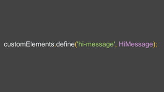 customElements.define('hi-message', HiMessage);
 
