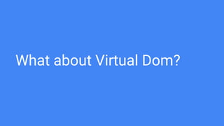 What about Virtual Dom?
 