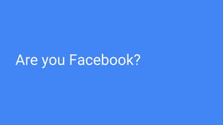 Are you Facebook?
 