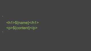 `
<h1>${name}</h1>
<p>${content}</p>
`
 