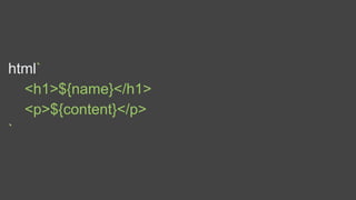 html`
<h1>${name}</h1>
<p>${content}</p>
`
 