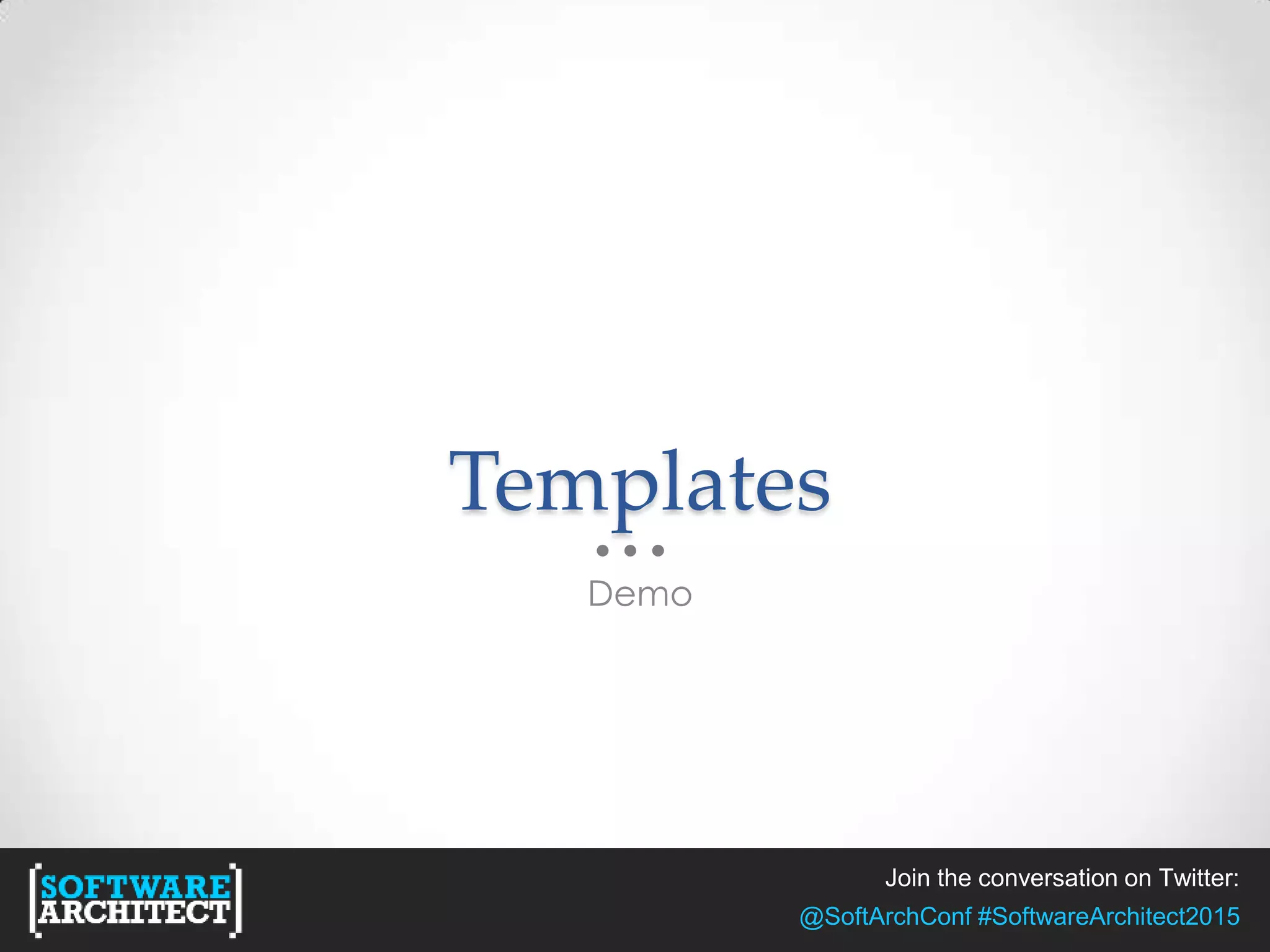Join the conversation on Twitter:
@SoftArchConf #SoftwareArchitect2015
Templates
Demo
 
