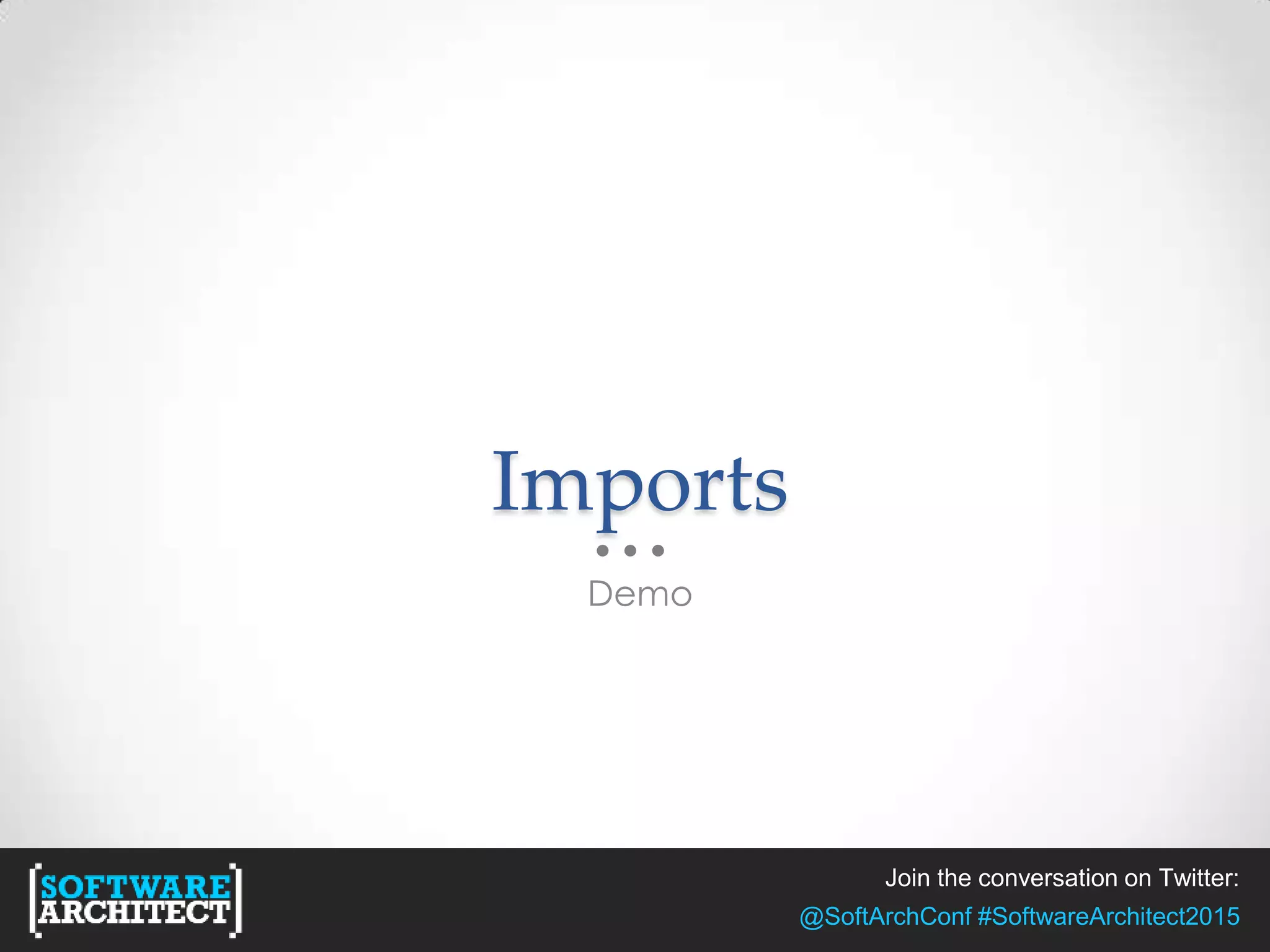 Join the conversation on Twitter:
@SoftArchConf #SoftwareArchitect2015
Imports
Demo
 