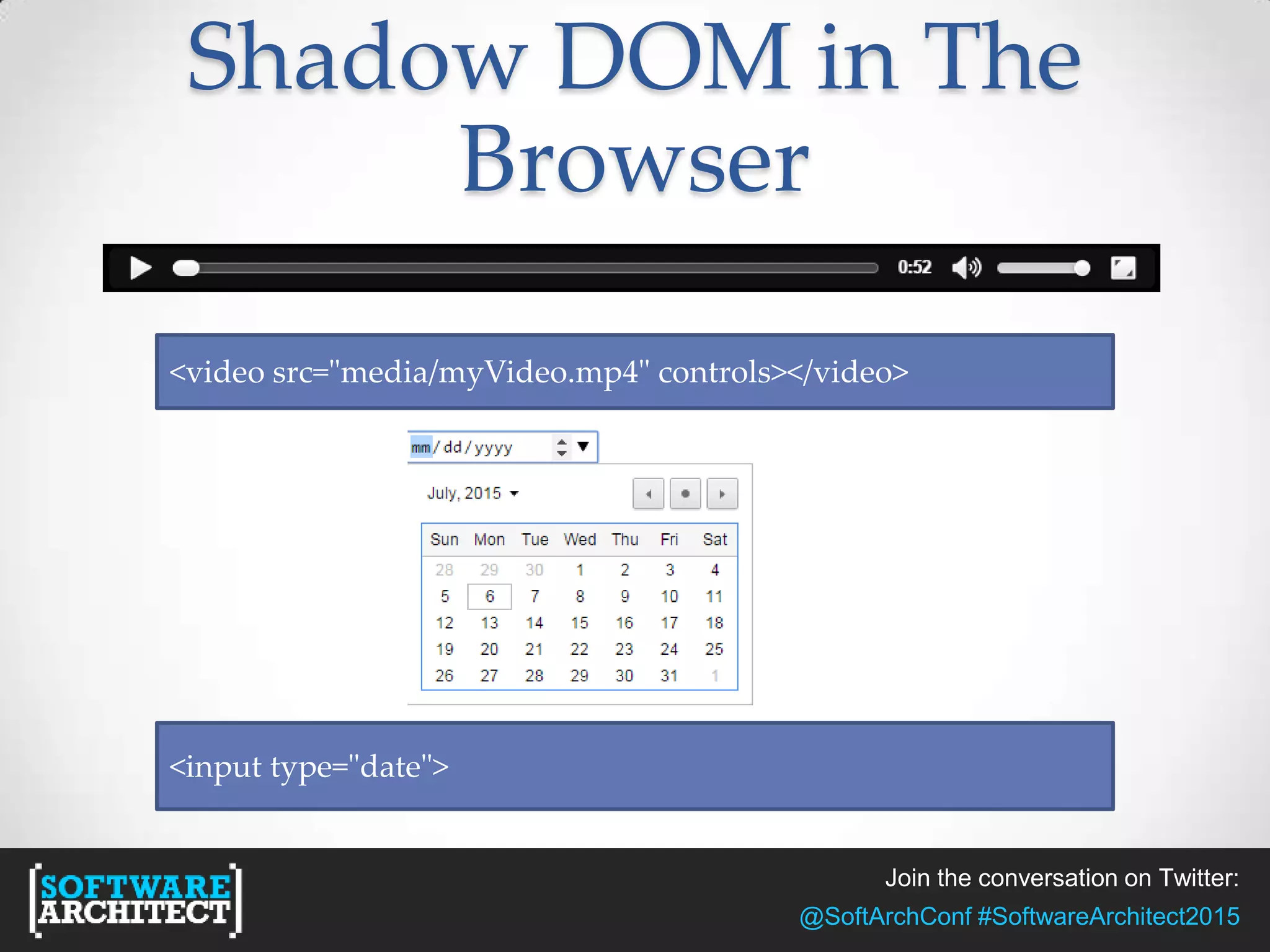 Join the conversation on Twitter:
@SoftArchConf #SoftwareArchitect2015
Shadow DOM in The
Browser
<video src="media/myVideo.mp4" controls></video>
<input type="date">
 