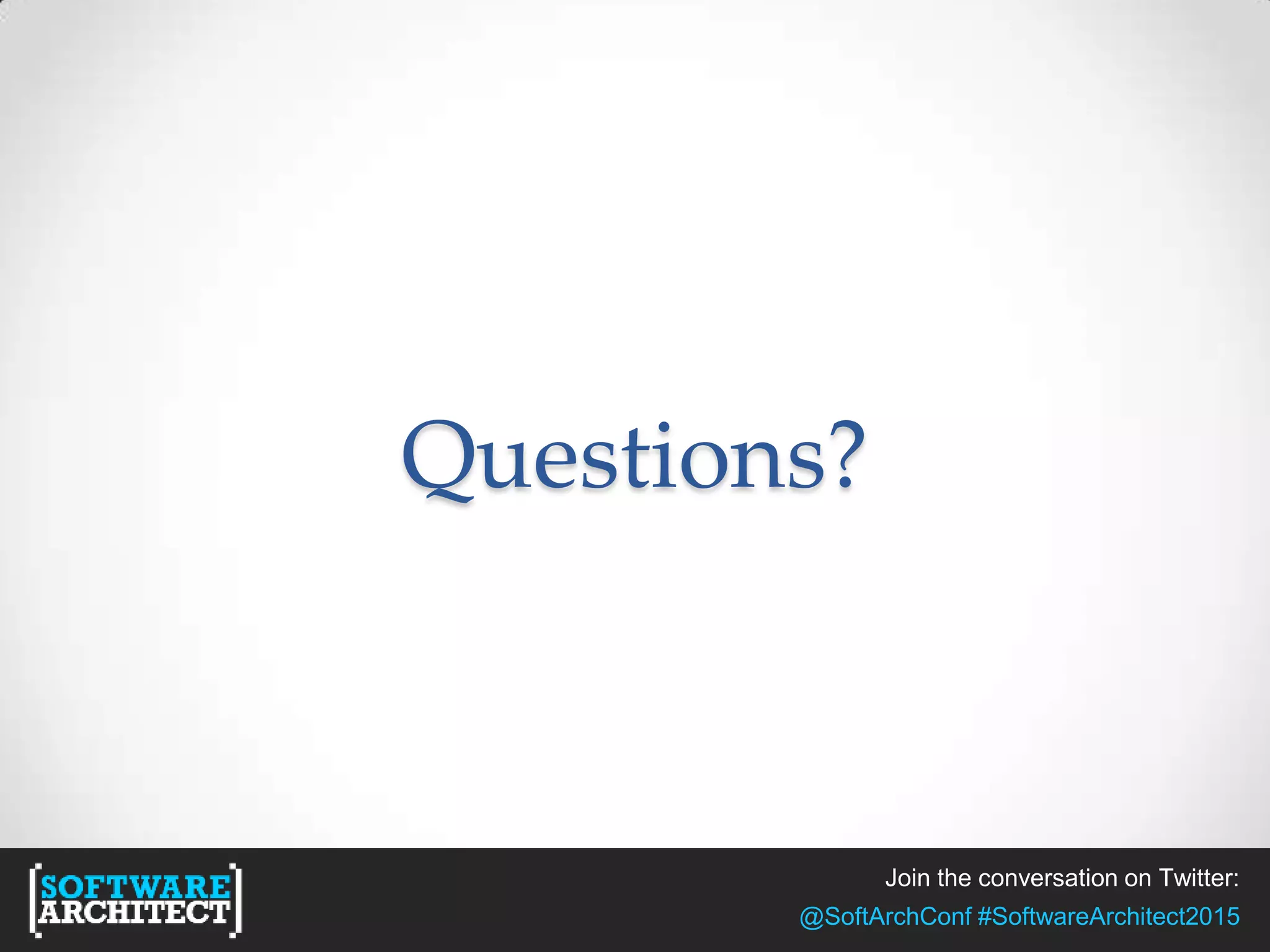 Join the conversation on Twitter:
@SoftArchConf #SoftwareArchitect2015
Questions?
 