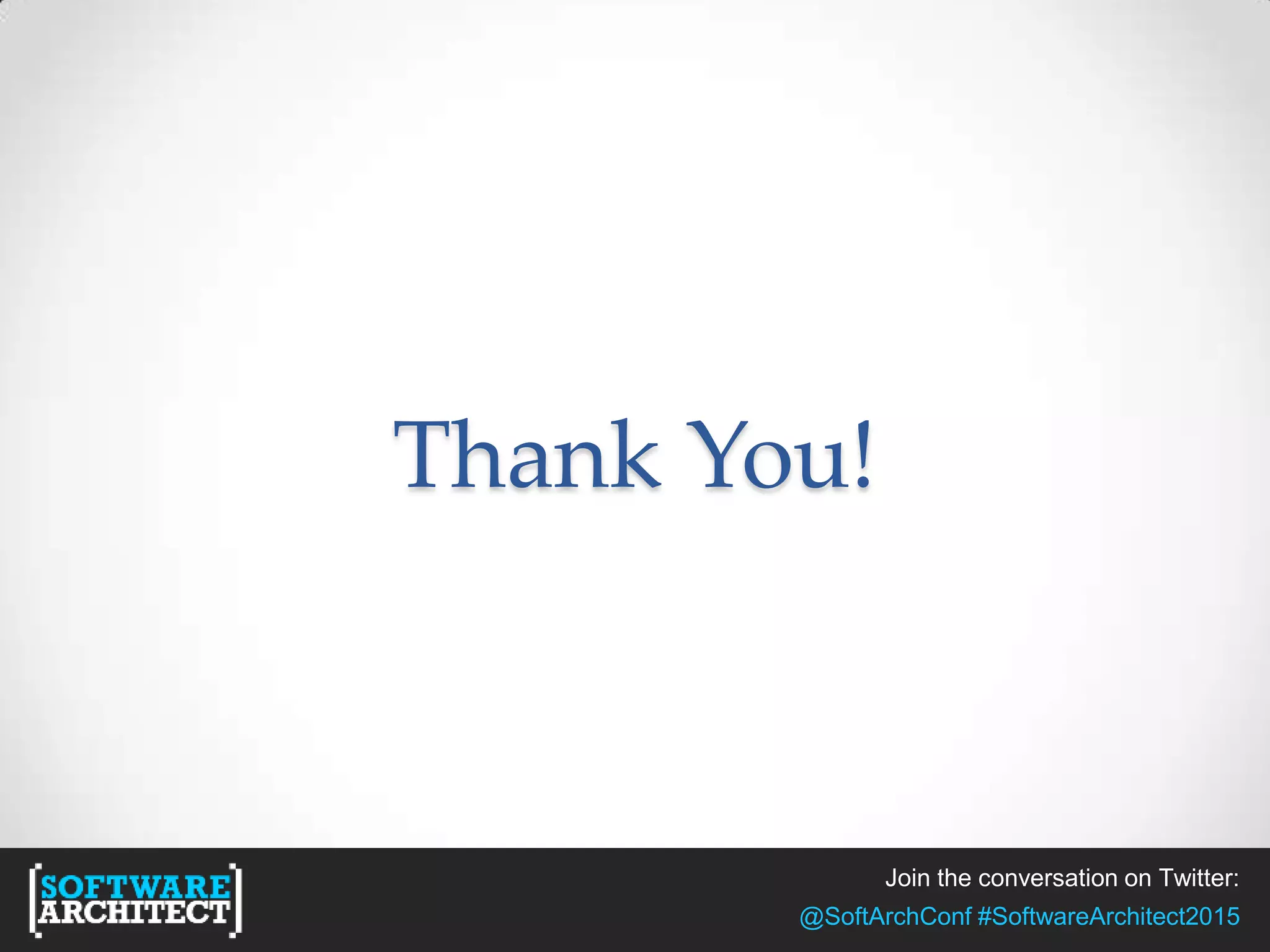 Join the conversation on Twitter:
@SoftArchConf #SoftwareArchitect2015
Thank You!
 