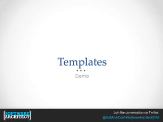 Join the conversation on Twitter:
@SoftArchConf #SoftwareArchitect2015
Templates
Demo
 