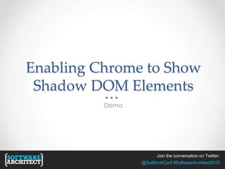 Join the conversation on Twitter:
@SoftArchConf #SoftwareArchitect2015
Enabling Chrome to Show
Shadow DOM Elements
Demo
 
