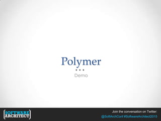 Join the conversation on Twitter:
@SoftArchConf #SoftwareArchitect2015
Polymer
Demo
 