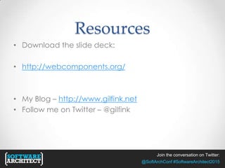 Join the conversation on Twitter:
@SoftArchConf #SoftwareArchitect2015
Resources
• Download the slide deck:
• http://webcomponents.org/
• My Blog – http://www.gilfink.net
• Follow me on Twitter – @gilfink
 