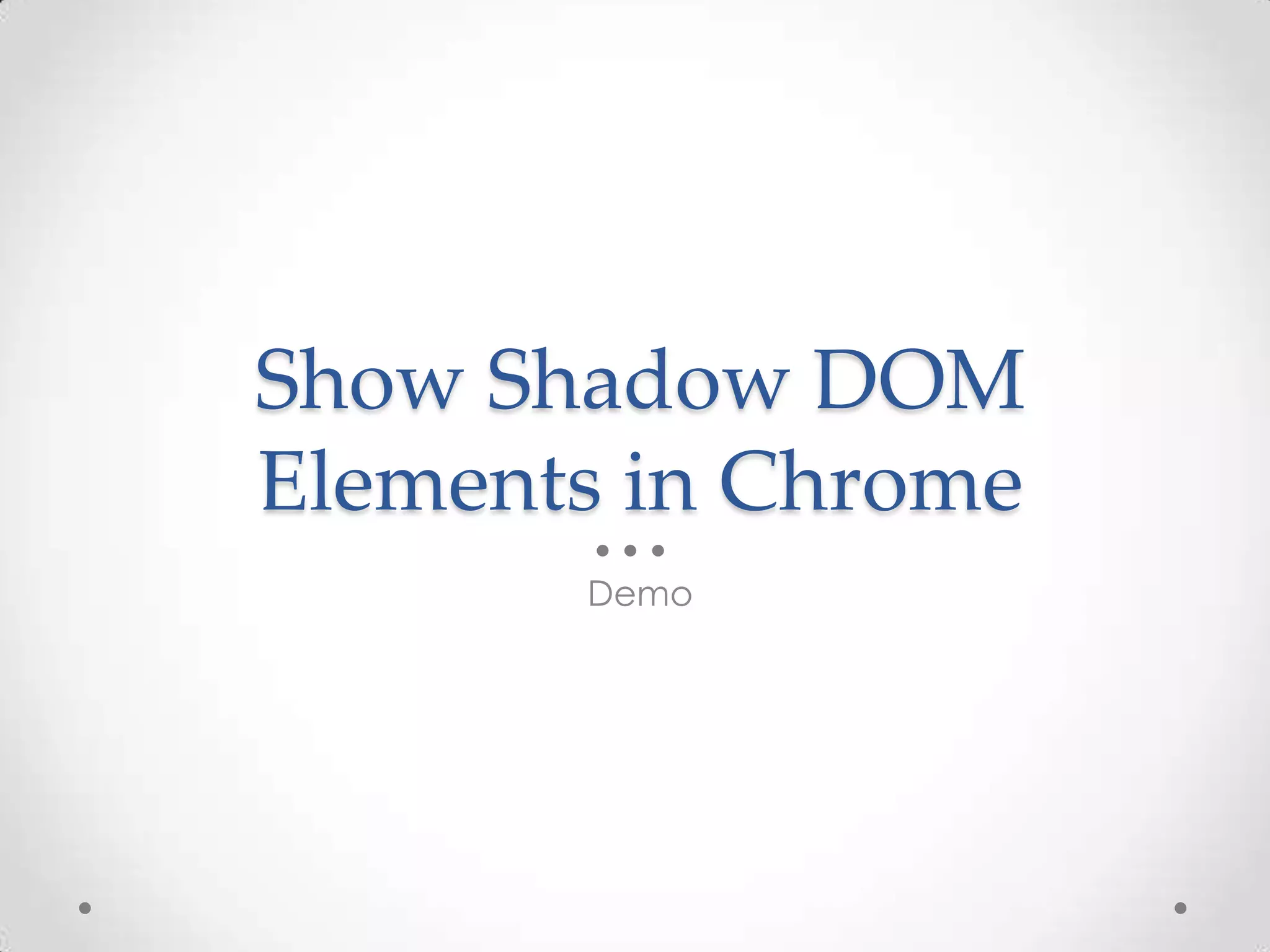 Show Shadow DOM
Elements in Chrome
Demo
 