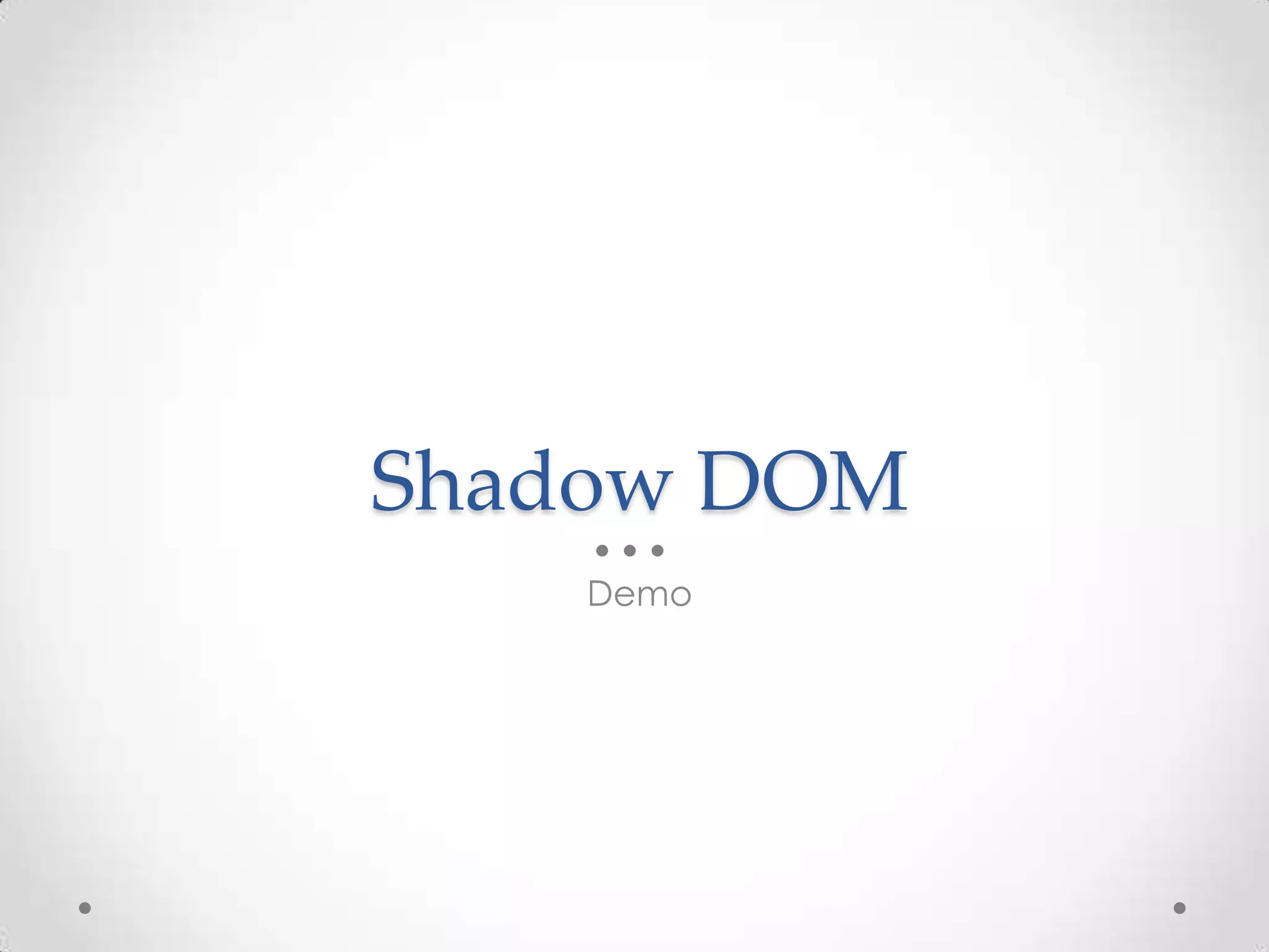 Shadow DOM
Demo
 