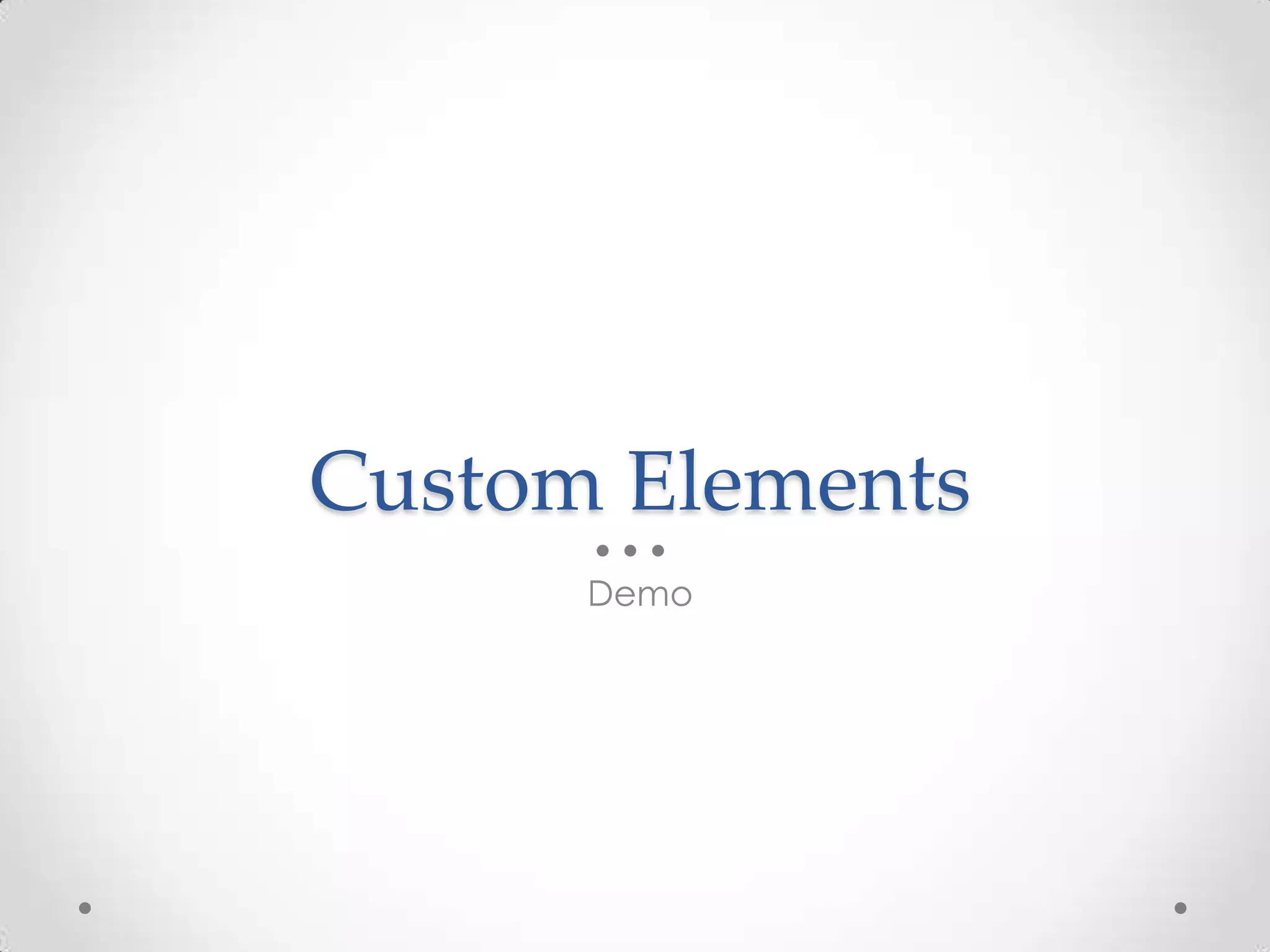 Custom Elements
Demo
 