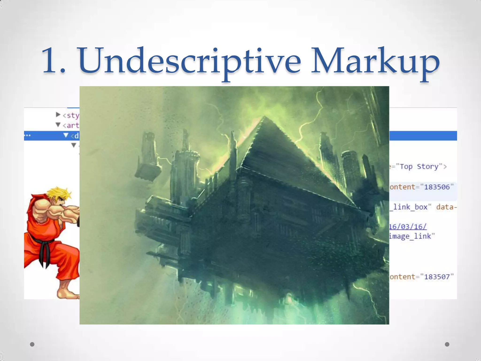 1. Undescriptive Markup
Markup Example
 