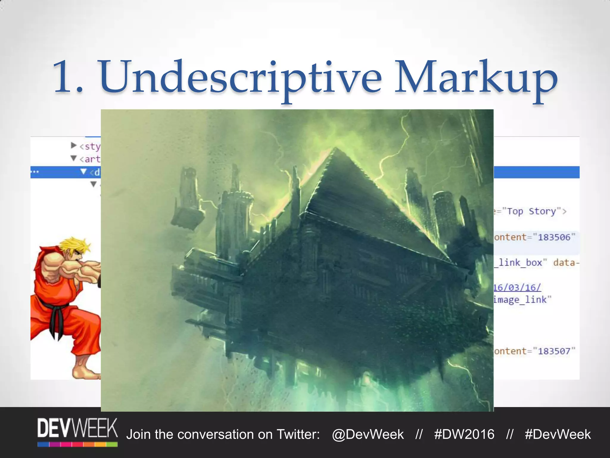 Join the conversation on Twitter: @DevWeek // #DW2016 // #DevWeek
1. Undescriptive Markup
Markup Example
 