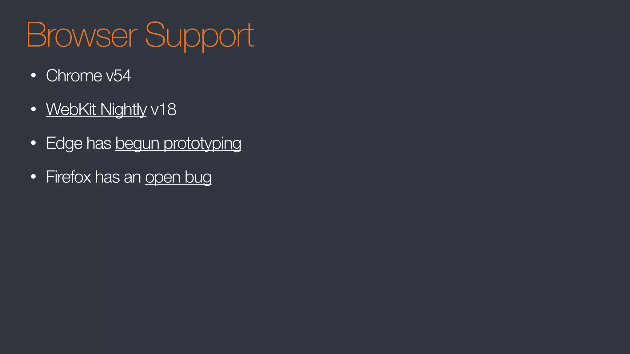 Browser Support
• Chrome v54
• WebKit Nightly v18
• Edge has begun prototyping
• Firefox has an open bug
 