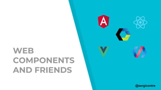 WEB
COMPONENTS
AND FRIENDS
@sergicontre
 
