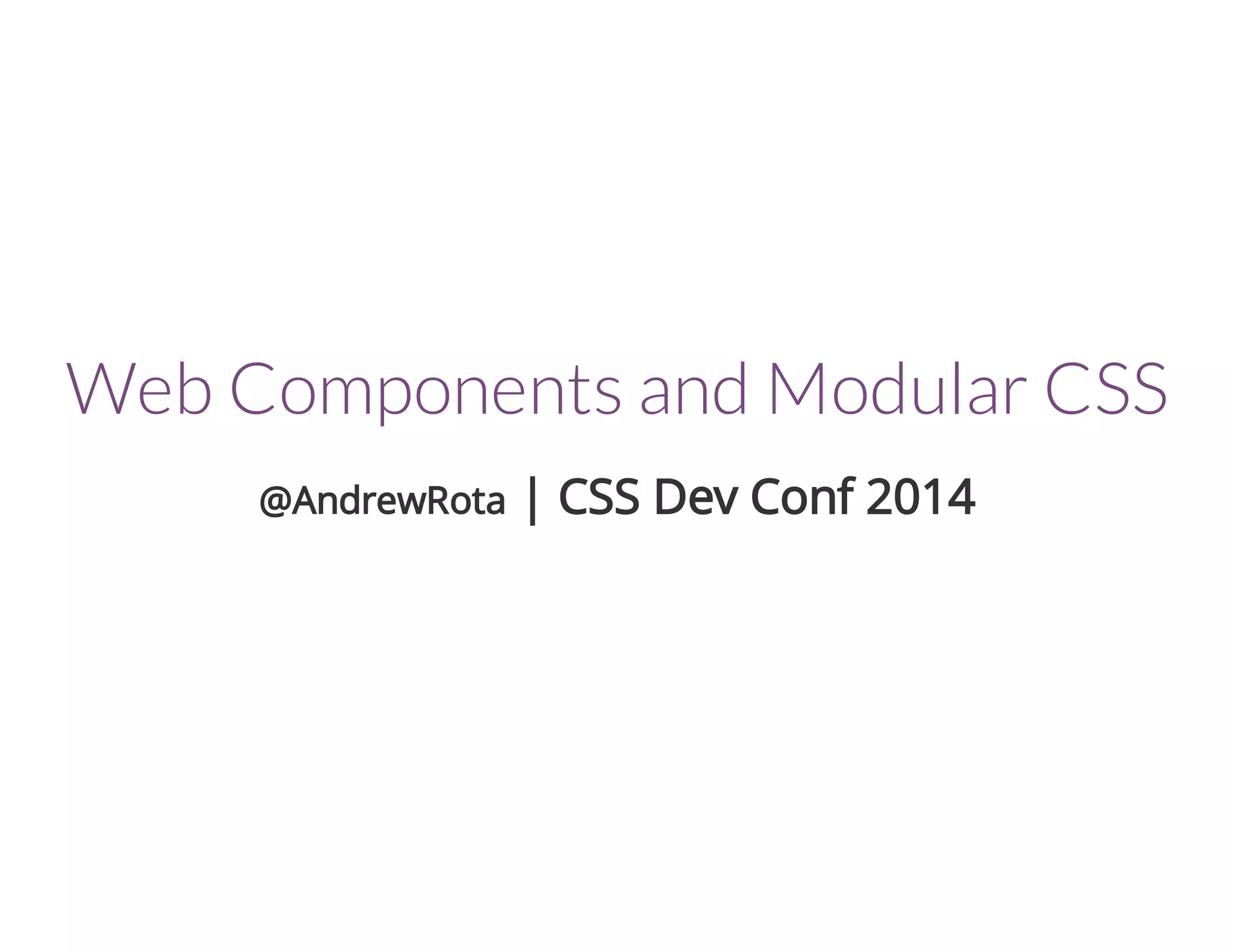 Web Components and Modular CSS 
@AndrewRota | CSS Dev Conf 2014 
 