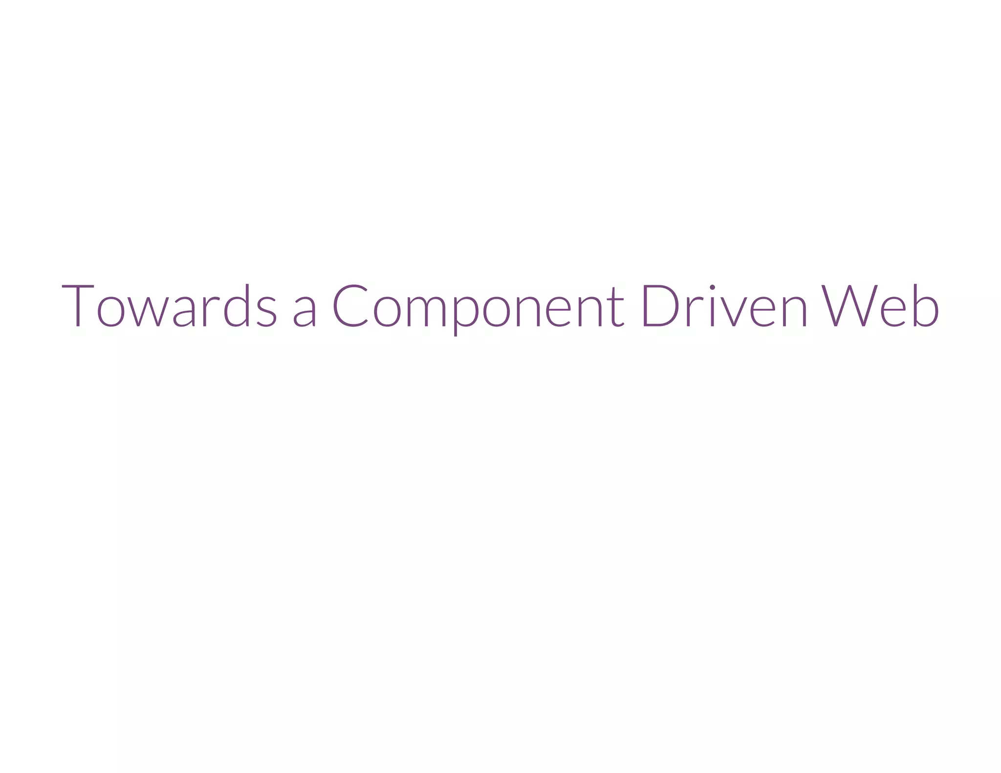 Towards a Component Driven Web 
 