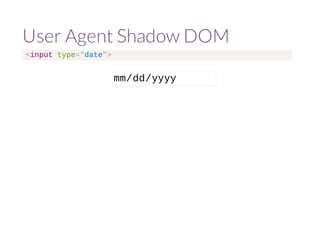 User Agent Shadow DOM 
<input type="date"> 
mm/dd/yyyy 
 