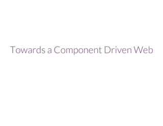 Towards a Component Driven Web 
 