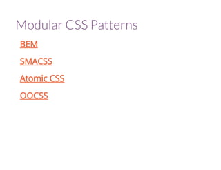 Modular CSS Patterns 
BEM 
SMACSS 
Atomic CSS 
OOCSS 
 