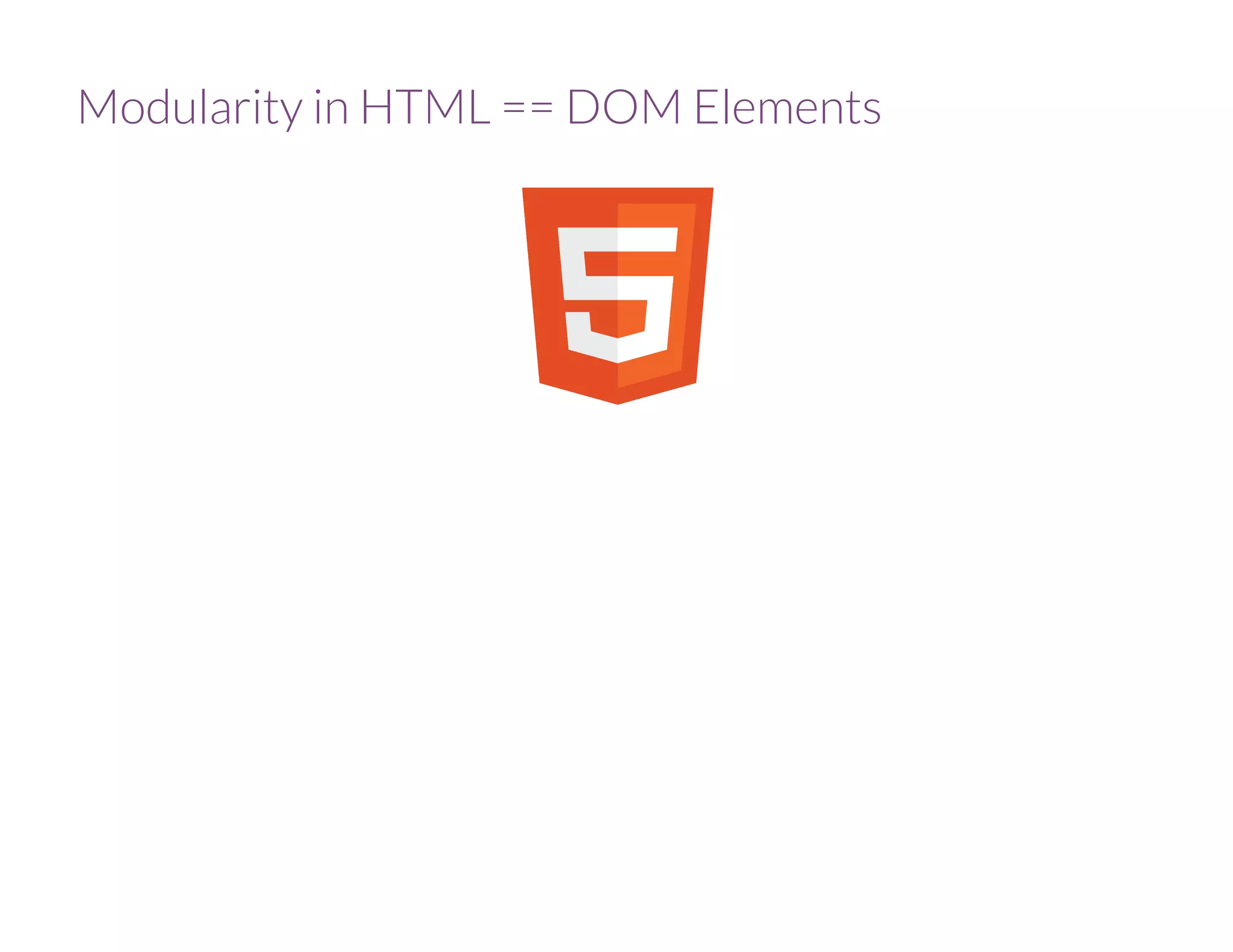 Modularity in HTML == DOM Elements
 