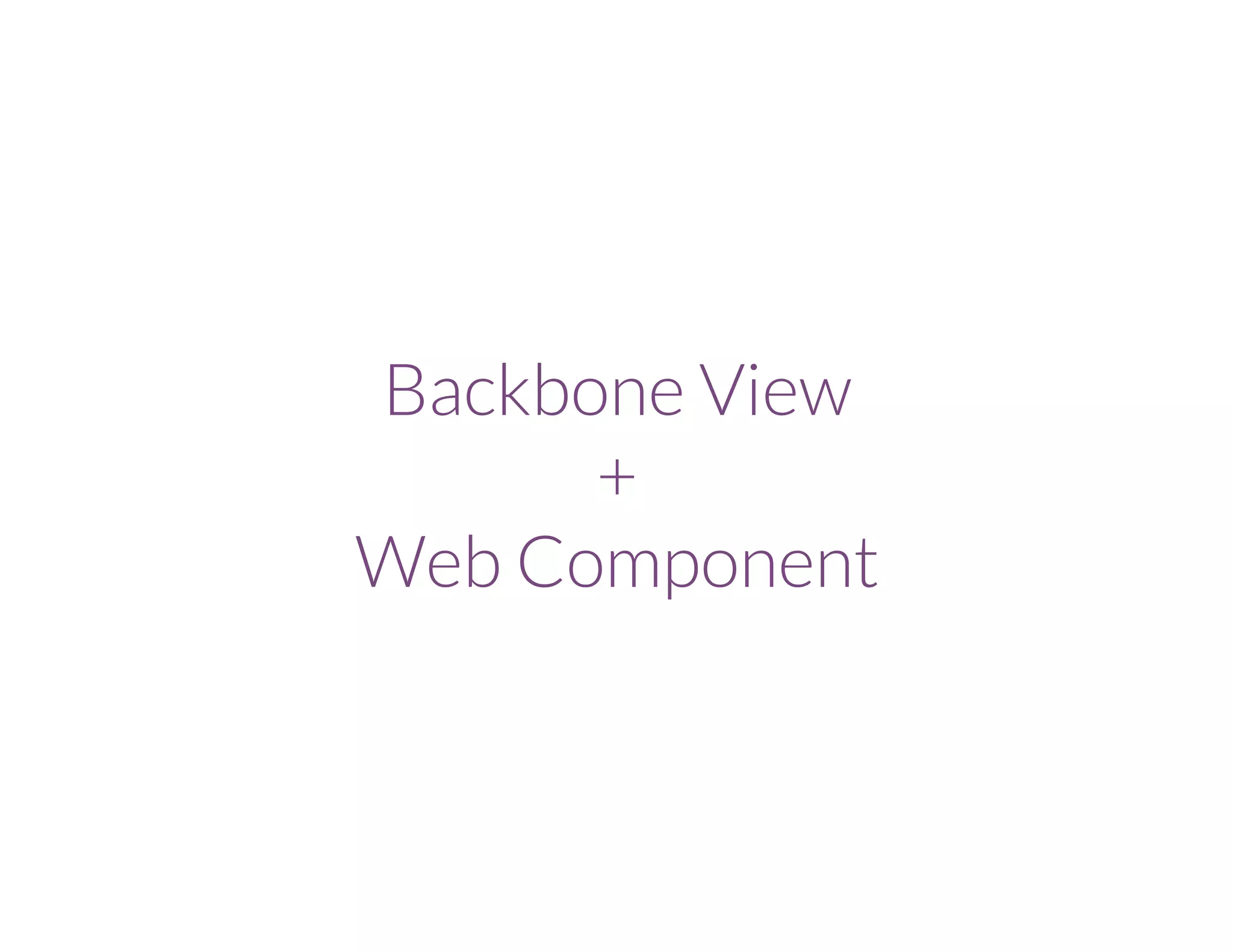 Backbone View
+
Web Component
 