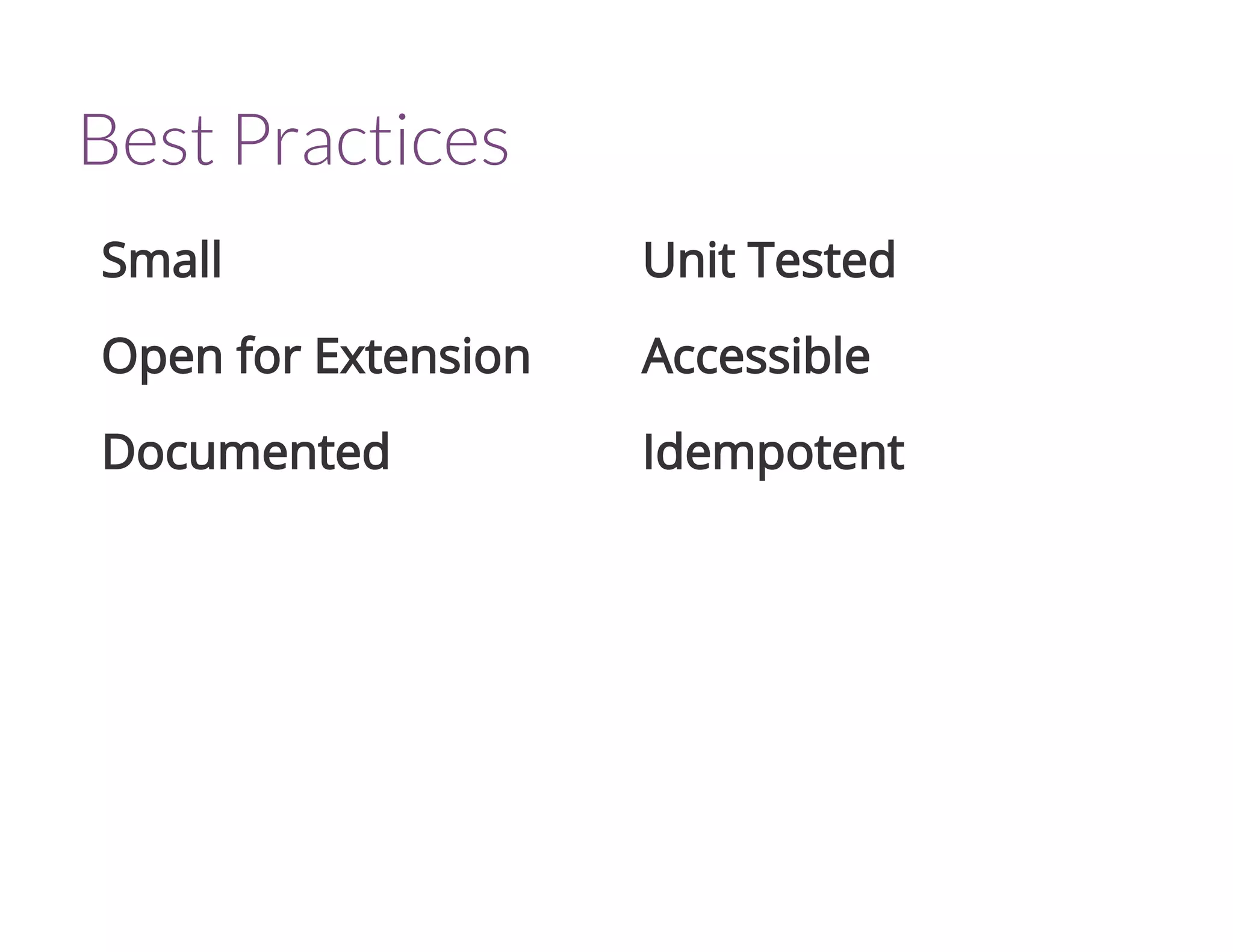 Small
Open for Extension
Documented
Unit Tested
Accessible
Idempotent
Best Practices
 