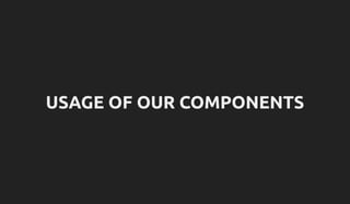 USAGE OF OUR COMPONENTS
 