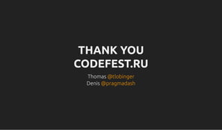 THANK YOU
CODEFEST.RU
Thomas
Denis
@tlobinger
@pragmadash
 