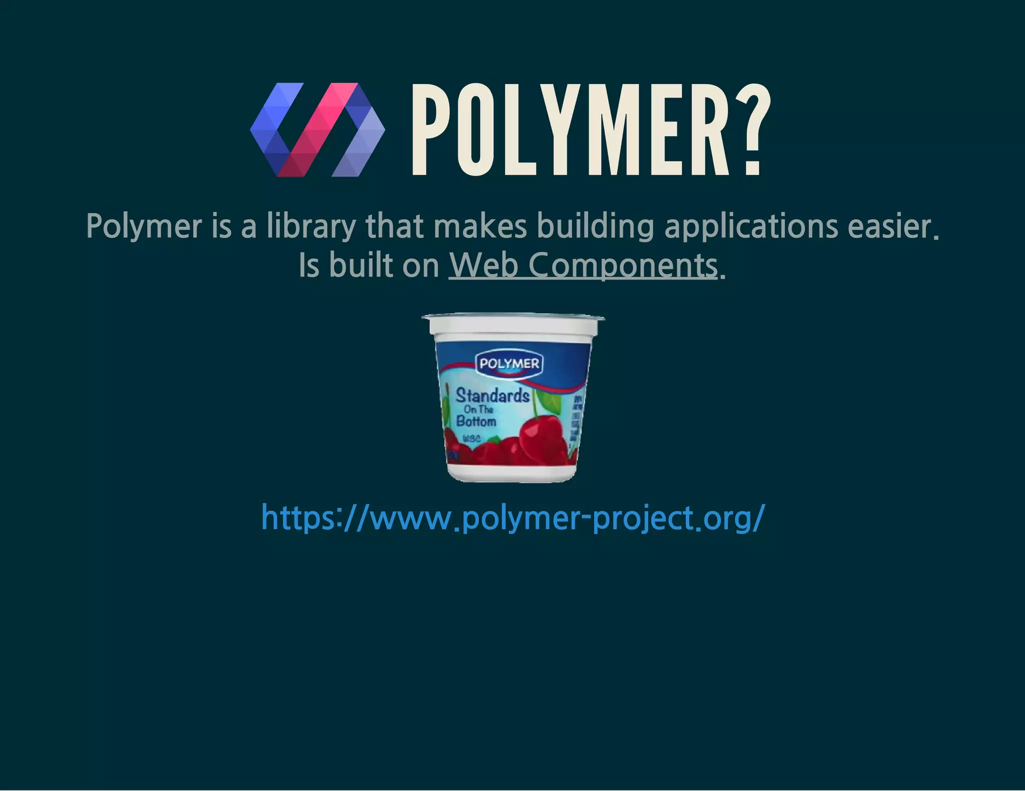 POLYFILL?
브라우저가 네이티브 하게 지원하지 않는 기능을
사용 가능하도록 만들어주는 코드 모음
http://remysharp.com/2010/10/08/what-is-a-polyfill/
Web Components polyfill
Mozilla X-Tag : 
Google Polymer : 
http://www.x-tags.org/
http://www.polymer-project.org/
 