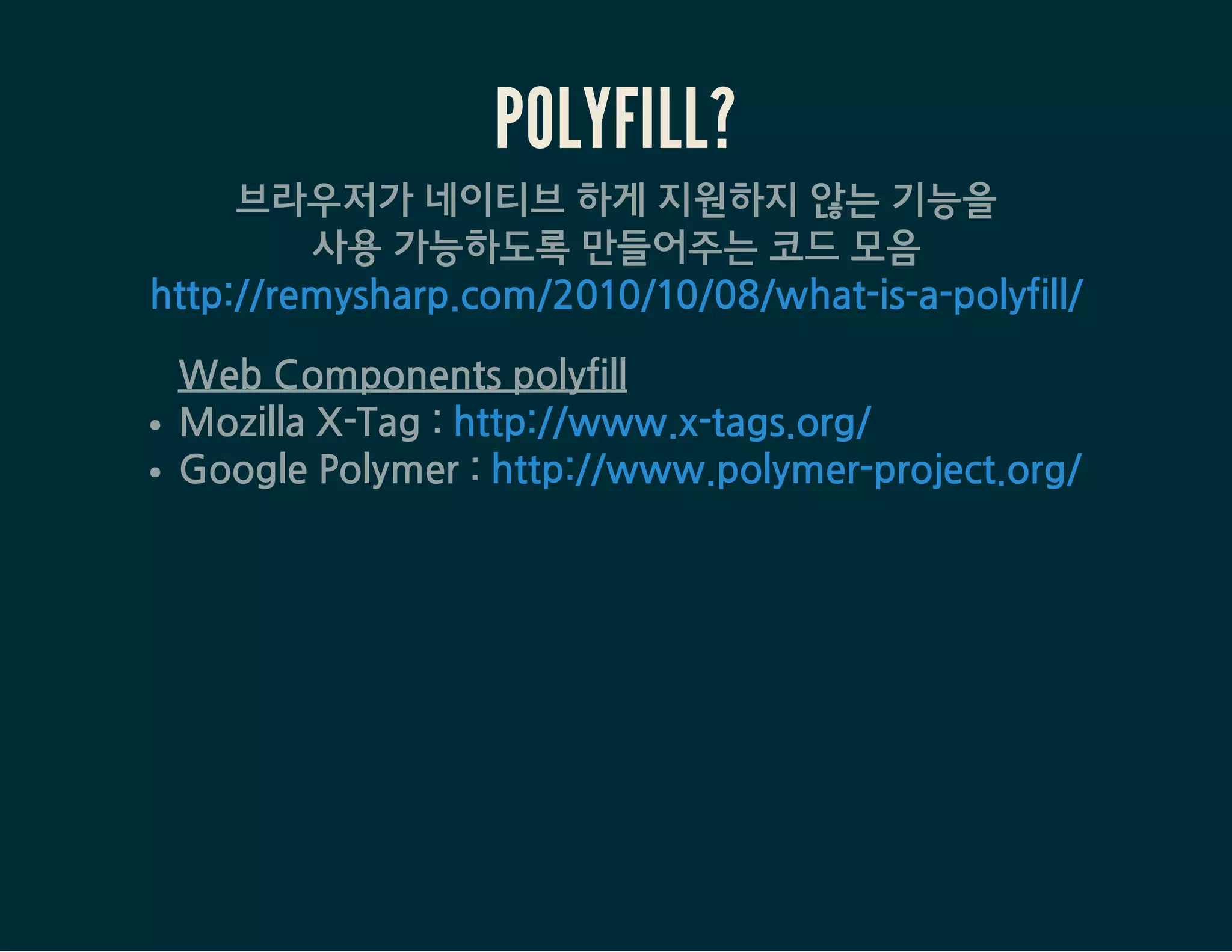 POLYMER 는
EVERGREEN BROWSER*에서
문제없는 실행을 목표.
*Evergreen Web Browser is a web browser
that updates itself without prompting the user.
http://tomdale.net/2013/05/evergreen-browsers/
 