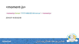 <moment-js format="YYYY-MM-DD HH:mm:ss"></moment-js>
2016-07-18 00:52:59
 