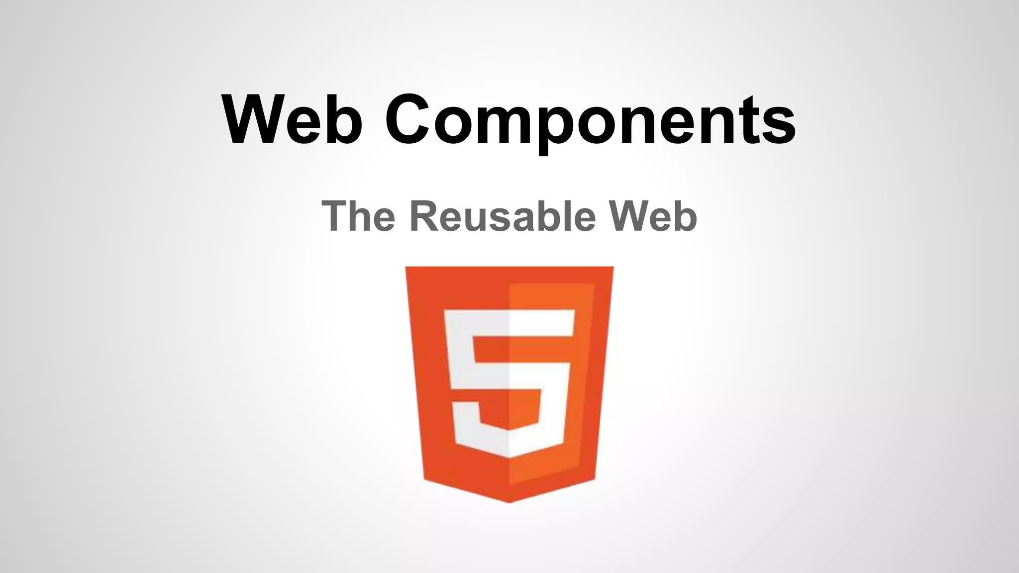Web Components
The Reusable Web