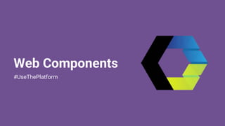 Web Components
#UseThePlatform
 