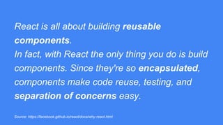 React is all about building reusable
components.
In fact, with React the only thing you do is build
components. Since they...