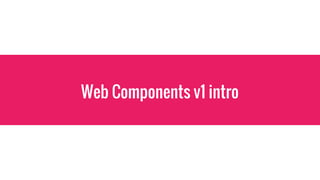Web Components v1 intro
 