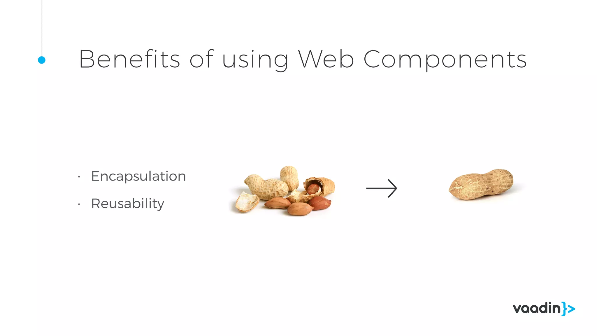 • Encapsulation
• Reusability
Benefits of using Web Components
 