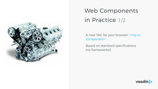Web Components
in Practice 1/2
A new TAG for your browser: ‘<my-ui-
component>’
Based on standard speciﬁcations
(no frameworks!)
 